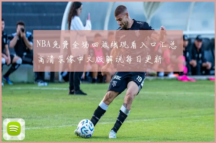 NBA免费全场回放线观看入口汇总 高清录像中文版解说每日更新