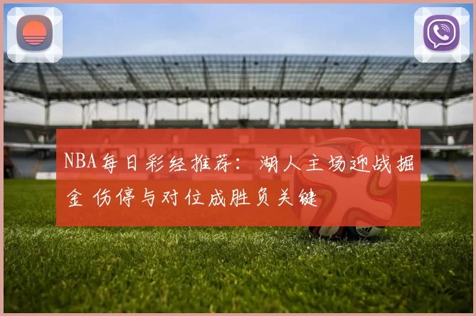 NBA每日彩经推荐：湖人主场迎战掘金 伤停与对位成胜负关键