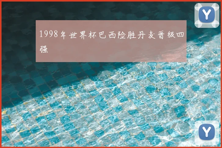 1998年世界杯巴西险胜丹麦晋级四强