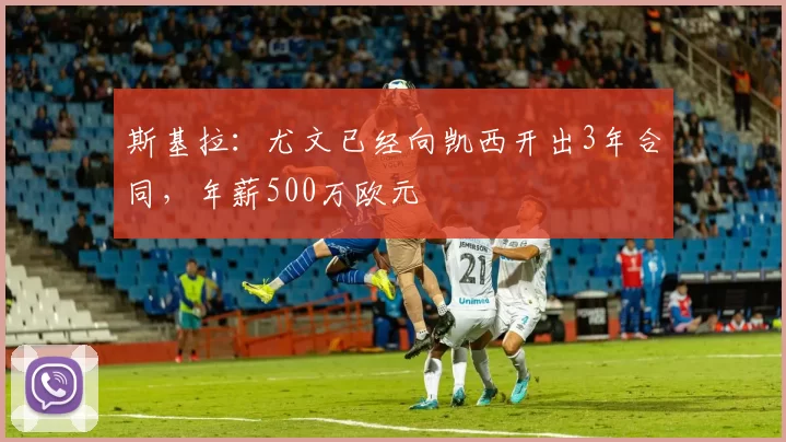 斯基拉:尤文已经向凯西开出3年合同,年薪500万欧元