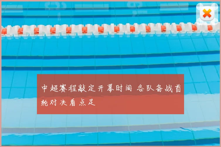 中超赛程敲定开幕时间 各队备战首轮对决看点足