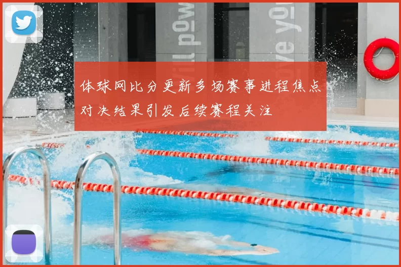 体球网比分更新多场赛事进程焦点对决结果引发后续赛程关注