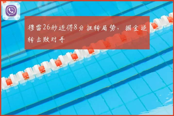 穆雷26秒连得8分扭转局势，掘金逆转击败对手