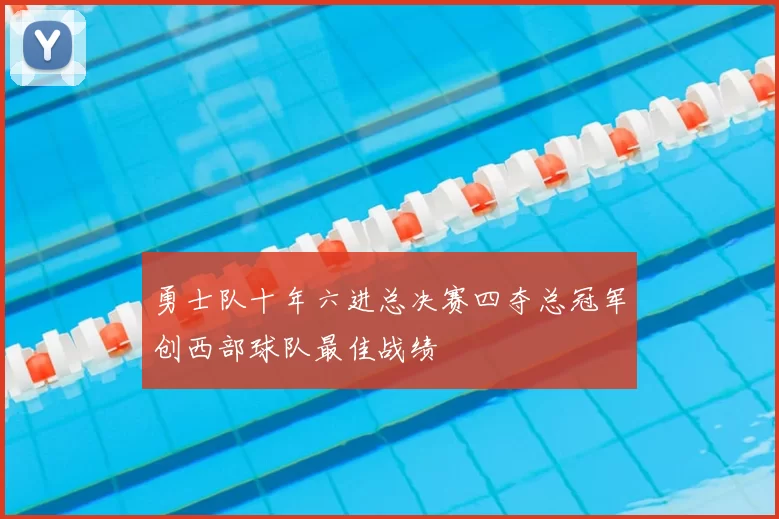 勇士队十年六进总决赛四夺总冠军创西部球队最佳战绩