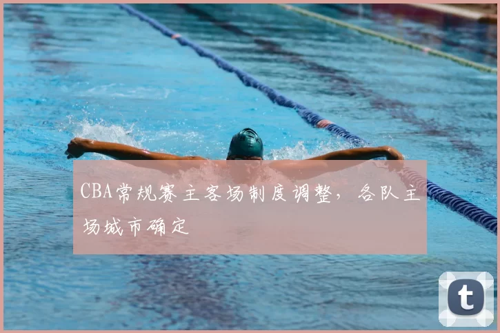 CBA常规赛主客场制度调整,各队主场城市确定